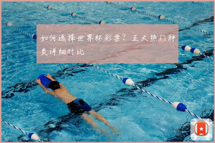 如何选择世界杯彩票?五大热门种类详细对比