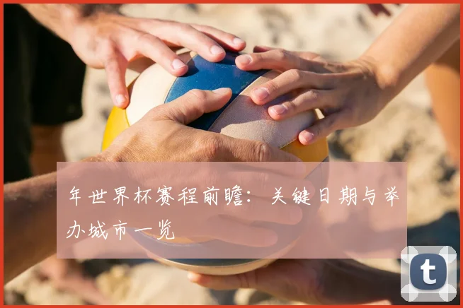 年世界杯赛程前瞻：关键日期与举办城市一览