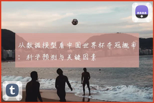 从数据模型看中国世界杯夺冠概率：科学预测与关键因素